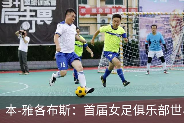 本-雅各布斯：首届女足俱乐部世界杯2028年1月在美国举办